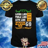 Looks like 23 feels like 23 acts like 23 which makes me 69 shirt