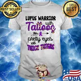 Lupus warrior with tattoos pretty eyes and thick thighs shirt