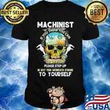 Machinist If You Think You Can Do My Job Please Step Up Or Keep Your Uneducated Opinions To Yourself Skull Shirt