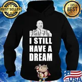 Martin luther king jr I still have dream s Hoodie