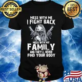 Mess with me I fight back mess with my family and they'll never shirt