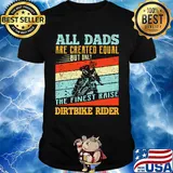 Motorcycles all dads are created equal but only the finest raise dirt bike rider vintage retro shirt