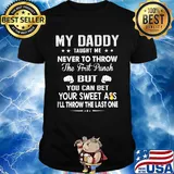 My Daddy Taught Me Never To Throw The First Punch But You Can Bet Your Sweet Ass I’ll Throw The Last One shirt