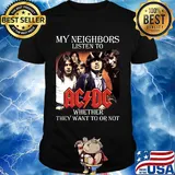 My neighbors listen to acdc whether they want to or not shirt