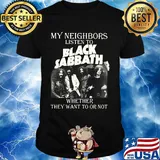 My neighbors listen to black sabbath whether they want to or not shirt