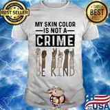 My skin color is not a crime be kind black lives matter shirt