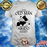 Never underestimate an old man who loves aikido and was born in august shirt