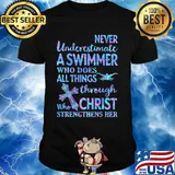 Never Underetimate A Swimmer Who Does All Things Through Who Christ Strengthens Her Swimming Shirt
