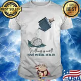 Nothing is worth your mental health watering the brain shirt
