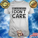 Official Breaking news I don't care shirt