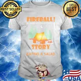 Official Fireball Because No Great Camping Story Ever Started With Someone Eating A Salad Shirt