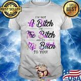 Official I'm Not A Bitch I'm The Bitch And It's Ms Bitch To You Shirt