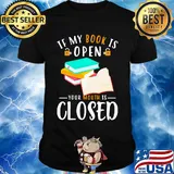 Official If My Book Is Open Your Mouth Is Closed Shirt