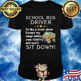 Official School Bus Driver I'm Like A Truck Driver Except My Car Go Whines Cries Vomits And Won't Sit Down Shirt