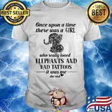 Once upon a time there was a girl who really loved elephants and has tattoos was me the end shirt