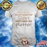 Our lives begin to end the day we become silent about things that matter vintage shirt