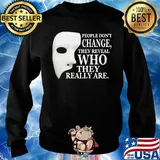 People Don't Change They Reveal Who They Really Are Mask Shirt Sweater