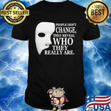 People Don't Change They Reveal Who They Really Are Mask Shirt
