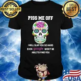 Piss Me Off I Will Slap You So Hard Even Google Won't Be Able To Find You Skull Shirt