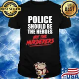Police should be the heroes not the murderers black lives matter shirt