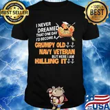 Popeye i never dreamed that one day i'd become a grumpy old navy veteran but here i am killing it shirt
