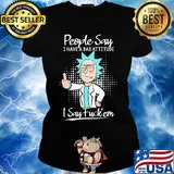 Rick people say I have a bad attitude I say fuck'em s Ladies tee
