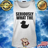 Seriously what the duck s Tank top