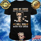 Shhh My Coffee And I Are Having A Moment I Will Deal With You Later Raccoon Shirt