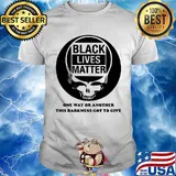Skull black lives matter one way or another this darkness got to give shirt