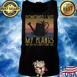 Sometimes I Wet My Plants And Yes I'm A Crazy Plant Lady Vintage Retro Shirt Tank top