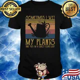 Sometimes I Wet My Plants And Yes I'm A Crazy Plant Lady Vintage Retro Shirt