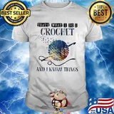 That's what I do I crochet and I know things shirt