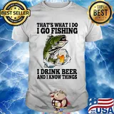 That's What I Do I Go Fishing I Drink Beer And I Know Things Carpe Shirt