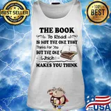 The Book To Read Is Not The One That Thinks For You But The One Which Makes You Think Shirt Tank top