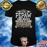 They call me pepaw because partner in crim makes me sound like a bad influence shirt