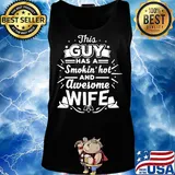 This Guy Has A Smokin Hot And Awesome Wife Shirt Tank top