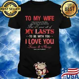 To my wife my lasts to be with you I love you shirt
