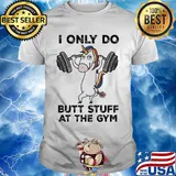 Unicorn weightlifting i only do butt stuff at the gym shirt