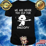 We are never too old for snoopy dog shirt