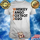 Whiskey Tango Foxtrot 2020 WTF Shirt