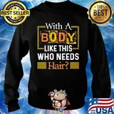 With A Body Like This Who Needs Hair Shirt Sweater