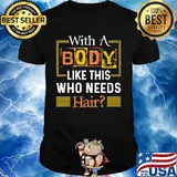 With A Body Like This Who Needs Hair Shirt