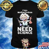 Y'all mothafuckas need science junior Einsteins science shirt