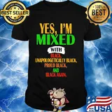 Yes I'm mixed with black unapologetically black proud black and black again shirt