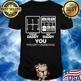 Your daddy my daddy you wouldn't understand shirt