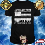 American By Birth Dirt Racer By The Grace Of God Flag Independence Day Shirt