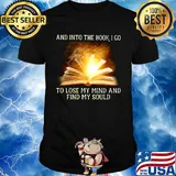 And into the book i go to lose my mind and find my soul shirt