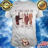 As I have loved you love one another john 1334 shirt