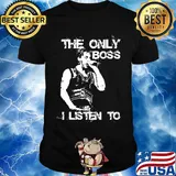 Bruce springsteen the only boss i listen to shirt