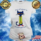 Cat it's all good in kindergarten s Ladies tee